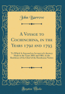 A Voyage to Cochinchina, in the Years 1792 and 1793: To Which Is Annexed an Account of a Journey Made in the Years 1801 and 1802, to the Residence of the Chief of the Booshuana Nation (Classic Reprint)