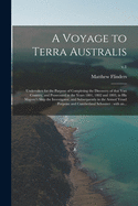 A Voyage to Terra Australis: Undertaken for the Purpose of Completing the Discovery of That Vast Country, and Prosecuted in the Years 1801, 1802 and 1803, in His Majesty's Ship the Investigator, and Subsequently in the Armed Vessel Porpoise And...; v.1
