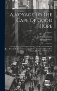 A Voyage To The Cape Of Good Hope: Towards The Antarctic Polar Circle, And Round The World: But Chiefly Into The Country Of The Hottentots And Caffres, From The Year 1772, To 1776; Volume 2