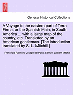 A Voyage to the Eastern Part of Terra Firma, or the Spanish Main, in South America ... with a Large Map of the Country, Etc. Translated by an American Gentleman. [The Introduction Translated by S. L. Mitchill.]