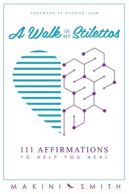 A Walk in my Stilettos: 111 Affirmations to Help You Heal - Smith, Makini, and Jaxn, Derrick (Foreword by)