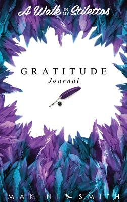 A Walk In My Stilettos: The Gratitude Journal - Smith, Makini