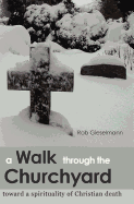 A Walk Through the Churchyard: Toward a Spirituality of Christian Death