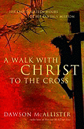A Walk with Christ to the Cross: The Last Fourteen Hours of His Earthly Mission - McAllister, Dawson