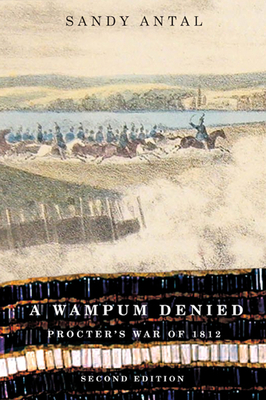 A Wampum Denied: Procter's War of 1812, Second Edition Volume 191 - Antal, Sandy