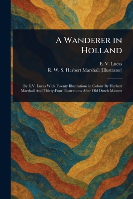 A Wanderer in Holland - Lucas, E V (Edward Verrall), and Marshall, Herbert R W S