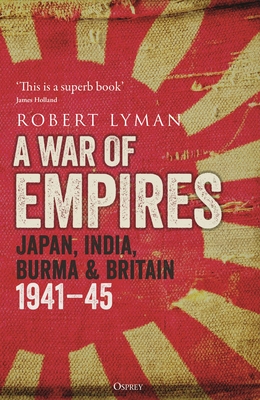 A War of Empires: Japan, India, Burma & Britain: 1941-45 - Lyman, Robert