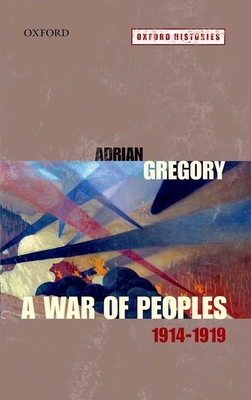 A War of Peoples 1914-1919 - Gregory, Adrian