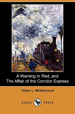 A Warning in Red, and the Affair of the Corridor Express (Dodo Press) - Whitechurch, Victor L