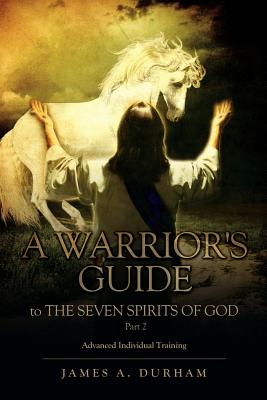 A Warrior's Guide to THE SEVEN SPIRITS OF GOD Part 2 - Durham, James A