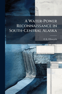 A Water-Power Reconnaissance in South-Central Alaska
