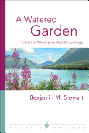 A Watered Garden: Christian Worship and Earth's Ecology