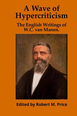 A Wave of Hypercriticism: The English Writings of W.C. van Manen - Price, Robert M (Editor), and Van Manen, W C