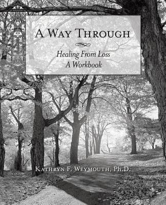 A Way Through: Healing From Loss A Workbook - Weymouth, Kathryn F, PhD