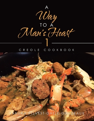 A Way to a Man's Heart 1: Creole Cookbook - Sylvest-Galle-Goudeaux, Sandra