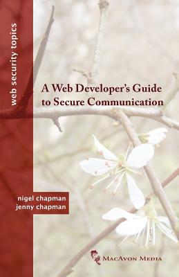 A Web Developer's Guide to Secure Communication - Chapman, Nigel, and Chapman, Jennifer
