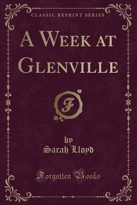 A Week at Glenville (Classic Reprint) - Lloyd, Sarah