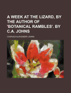 A Week at the Lizard, by the Author of 'Botanical Rambles'. by C.A. Johns