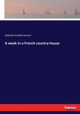 A week in a French country-house - Sartoris, Adelaide Kemble