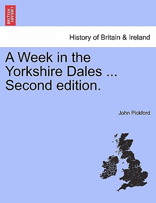 A Week in the Yorkshire Dales ... Second Edition. - Pickford, John