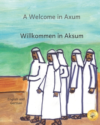 A Welcome in Axum: A Brief History of The Land of Justice in German and English - Ready Set Go Books, and Regassa, Alex (Illustrator), and Kurtz, Caroline (Editor)