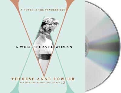 A Well-Behaved Woman: A Novel of the Vanderbilts - Fowler, Therese Anne, and Kreinik, Barrie (Read by)