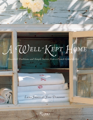 A Well-Kept Home: Household Traditions and Simple Secrets from a French Grandmother - Fronty, Laura, and Duronsoy, Yves (Photographer)