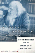 A Well-Ordered Thing: Dmitrii Mendeleev and the Shadow of the Periodic Table