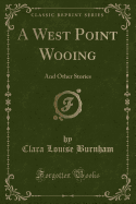 A West Point Wooing: And Other Stories (Classic Reprint)