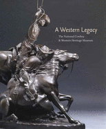 A Western Legacy, Volume 1: The National Cowboy and Western Heritage Museum
