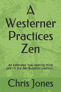 A Westerner Practices Zen: An extended "way seeking mind talk" in the Zen tradition