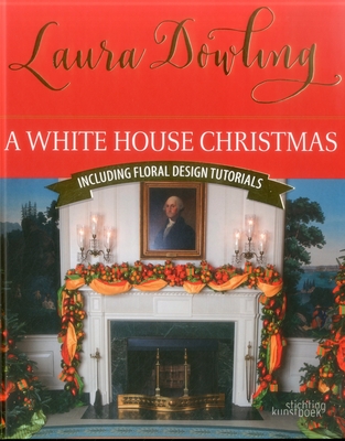 A White House Christmas: Including Floral Design Tutorials - Dowling, Laura