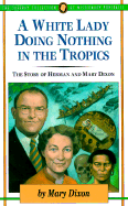 A White Lady Doing Nothing in the Tropics: The Story of Herman and Mary Dixon - Dixon, Mary