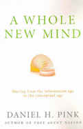 A Whole New Mind: Moving from the information age to the conceptual age - Pink, Daniel H