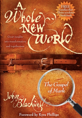 A Whole New World: The Gospel of Mark: The Gospel of Mark - Blackwell, John