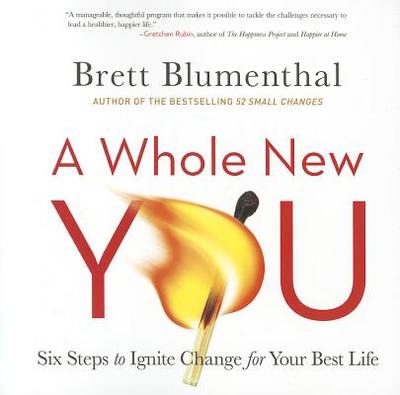 A Whole New You: Six Steps to Ignite Change for Your Best Life - Blumenthal, Brett