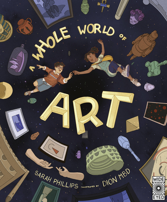 A Whole World of Art: A Time-Travelling Trip Through a Whole World of Art - Phillips, Sarah