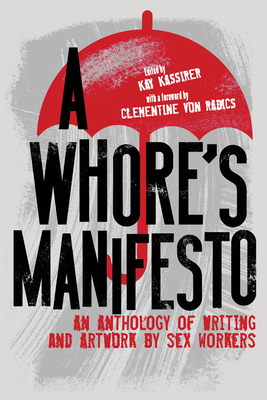 A Whore's Manifesto: An Anthology of Writing and Artwork by Sex Workers - Kassirer, Kay (Editor), and Radics, Clementine von (Foreword by)