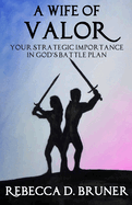 A Wife of Valor: Your Strategic Importance in God's Battle Plan