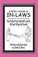 A Wife's Guide to In-laws: How to Gain Your Husband's Loyalty Without Killing His Parents