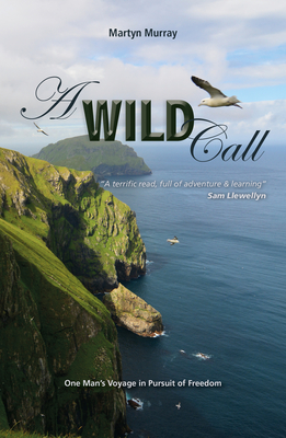 A Wild Call: One Man's Voyage in Pursuit of Freedom - Murray, Martyn