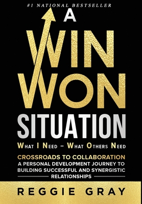 A Win Won Situation: Crossroads to Collaboration, A Personal Development Journey to Building Successful and Synergistic Relationships - Gray, Reggie