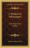 A Window in Whitechapel: And Other Verse (1906)