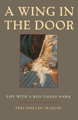 A Wing in the Door: Life with a Red-Tailed Hawk - McQuay, Peri Phillips