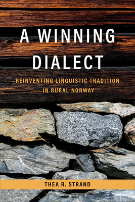 A Winning Dialect: Reinventing Linguistic Tradition in Rural Norway - Strand, Thea R