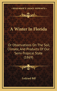 A Winter in Florida: Or Observations on the Soil, Climate, and Products of Our Semi-Tropical State (1869)