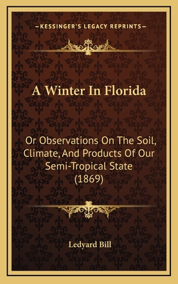 A Winter in Florida: Or Observations on the Soil, Climate, and Products of Our Semi-Tropical State (1869) - Bill, Ledyard