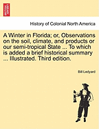 A Winter in Florida; Or, Observations on the Soil, Climate, and Products or Our Semi-Tropical State ... to Which Is Added a Brief Historical Summary ... Illustrated. Third Edition.