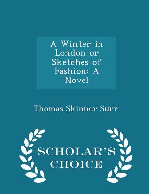 A Winter in London or Sketches of Fashion: A Novel - Scholar's Choice Edition - Surr, Thomas Skinner