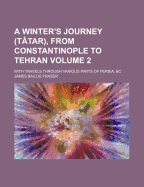 A Winter's Journey (Tatar), from Constantinople to Tehran; With Travels Through Various Parts of Persia, &C Volume 2